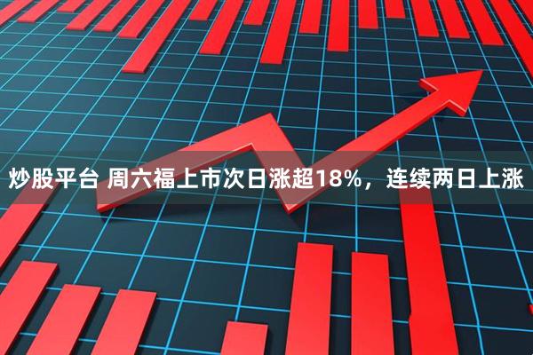 炒股平台 周六福上市次日涨超18%，连续两日上涨